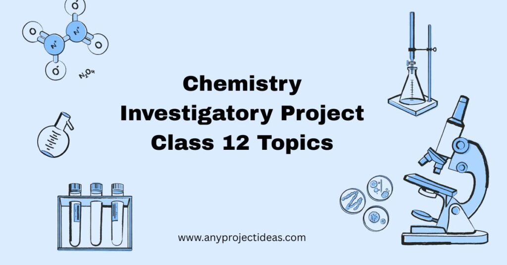 Chemistry Investigatory Project Class 12 Topics