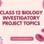 Class 12 Biology Investigatory Project Topics