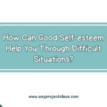 How Can Good Self-esteem Help You Through Difficult Situations?