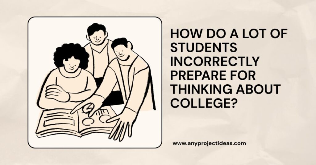 How Do A Lot Of Students Incorrectly Prepare For Thinking About College?
