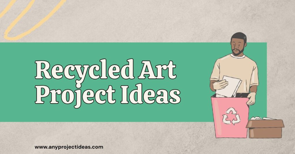 Recycled Art Project Ideas