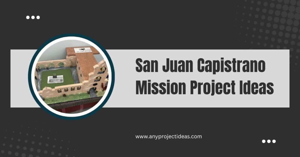 San Juan Capistrano Mission Project Ideas