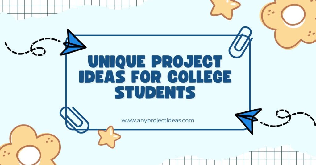 Unique Project Ideas for College Students