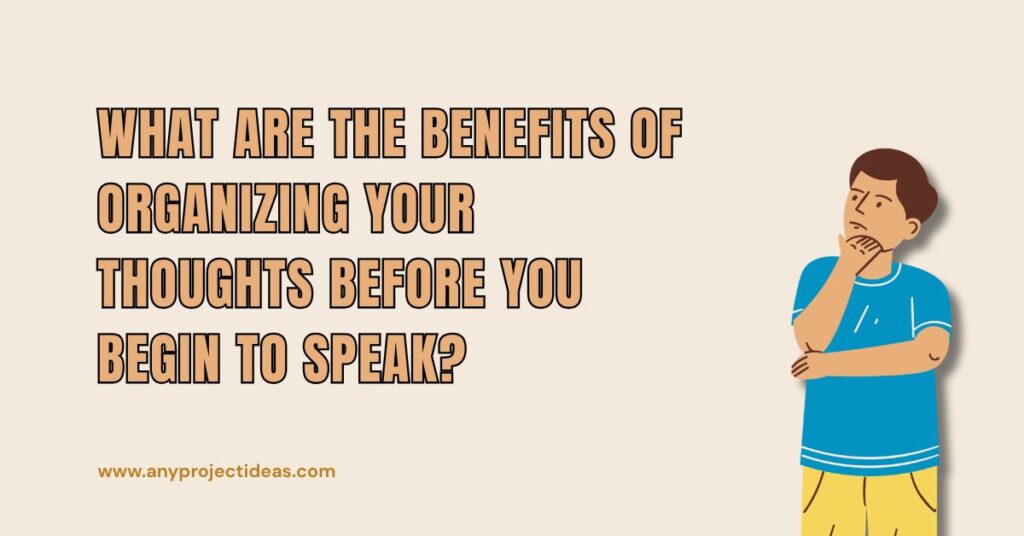 What Are The Benefits Of Organizing Your Thoughts Before You Begin To Speak?