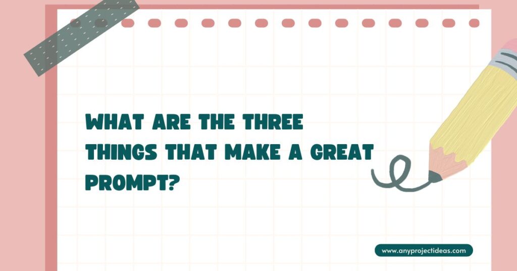 What Are The Three Things That Make A Great Prompt?