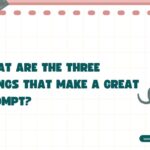 What Are The Three Things That Make A Great Prompt?