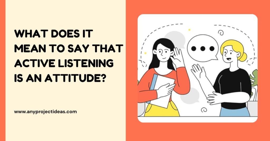What Does It Mean To Say That Active Listening Is An Attitude?