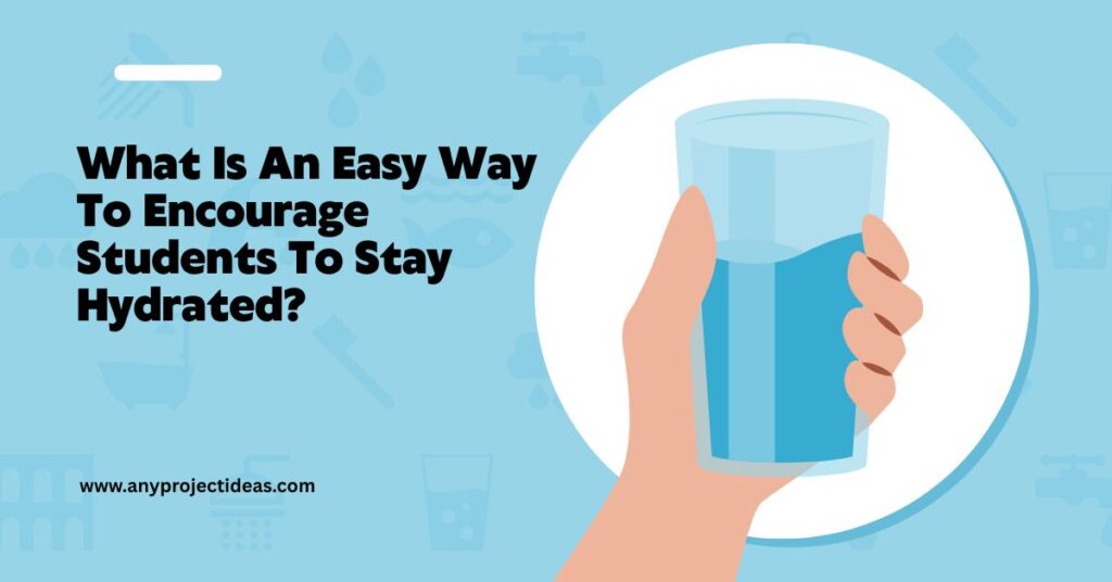 What Is An Easy Way To Encourage Students To Stay Hydrated?