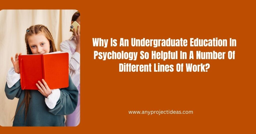 Why Is An Undergraduate Education In Psychology So Helpful In A Number Of Different Lines Of Work?